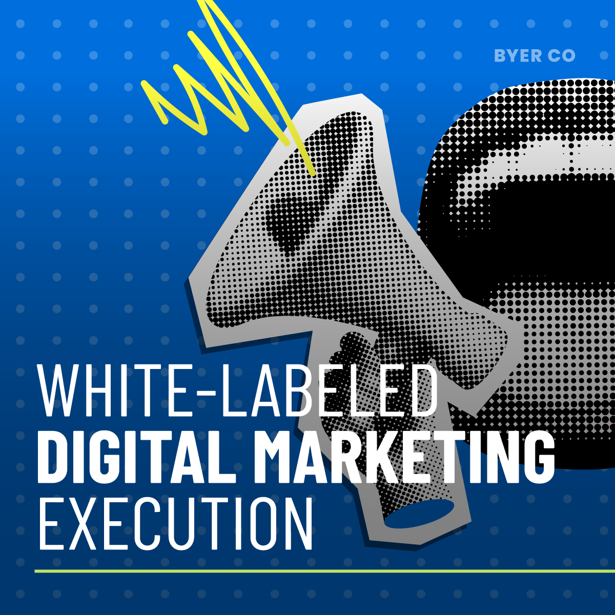 White Labeled Digital Marketing Execution Byer Co
